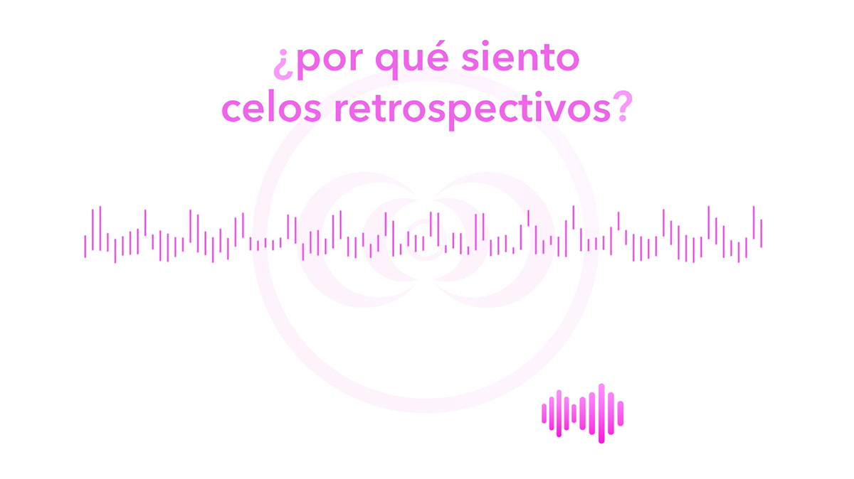 ¿por qué siento celos retrospectivos?